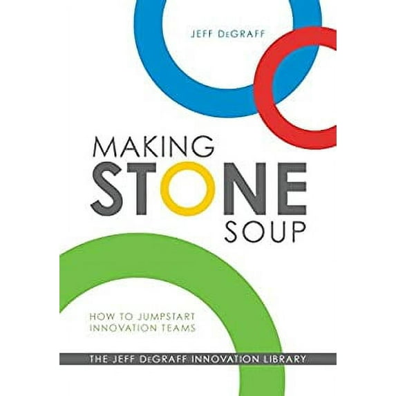 Pre-Owned Making Stone Soup: How to Jumpstart Innovation Teams (Paperback) 0692242708 9780692242704