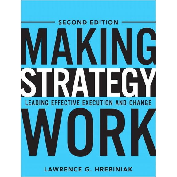 Making Strategy Work: Leading Effective Execution and Change, (Hardcover)