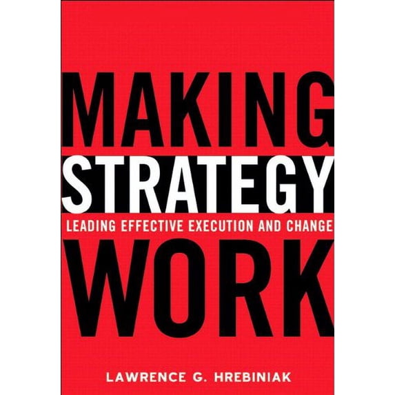 Pre-Owned Making Strategy Work: Leading Effective Execution and Change (Hardcover) 013146745X 9780131467453