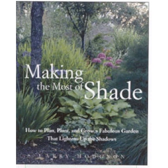 Pre-Owned Making the Most of Shade: How to Plan, Plant, and Grow a Fabulous Garden That Lightens Up the Shadows (Paperback) 1579549675 9781579549671