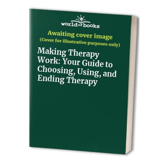 Pre-Owned Making Therapy Work: Your Guide to Choosing, Using, and Ending Therapy 9780760709993 Used