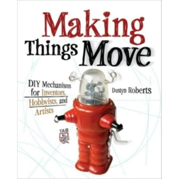 Making Things Move DIY Mechanisms for Inventors, Hobbyists, and Artists, (Paperback)