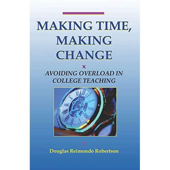 Pre-Owned Making Time, Making Change: Avoiding Overload In College Teaching (Paperback) 1581070802 9781581070804