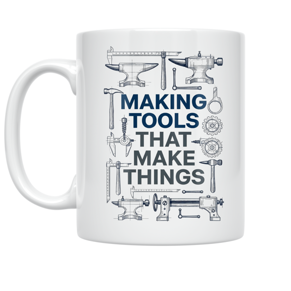 Making Tools That Make Things - Toolmaking Enthusiast - 11 oz Ceramic Coffee Mug