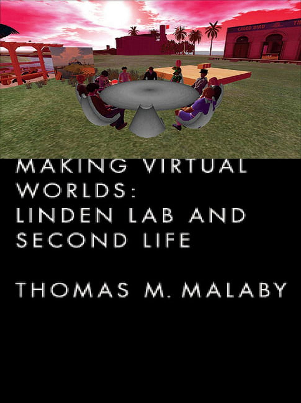 Linden Lab The Rig Making Virtual Worlds: Linden Lab and Second Life, (Hardcover ...