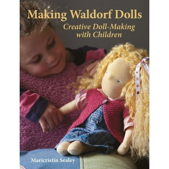 Making Waldorf Dolls: Creative Doll-Making with Children, (Paperback)