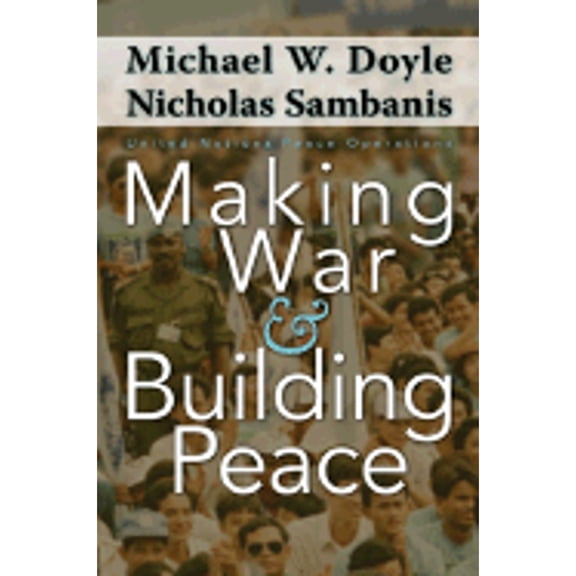 Making War and Building Peace: United Nations Peace Operations (Hardcover) by Michael W Doyle, Nicholas Sambanis