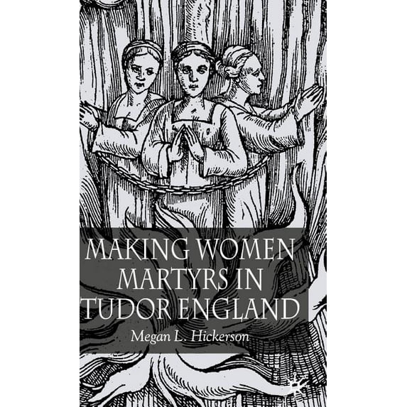 Making Women Martyrs in Tudor England, (Hardcover)