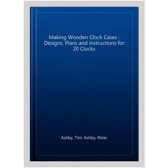 Making Wooden Clock Cases Tim Ashby,Peter Ashby (Paperback)
