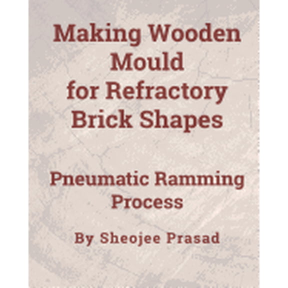 Making Wooden Mould for Refractory Brick Shapes: Pneumatic Ramming Process