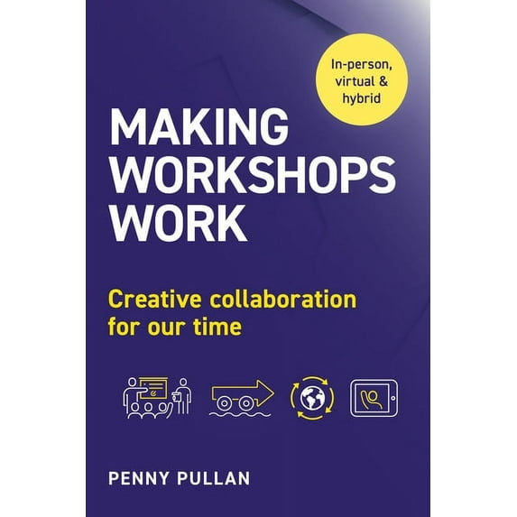 Making Workshops Work: Creative Collaboration for Our Time, (Paperback)