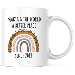 Making The World Better Since 2013 Rainbow Mug, Positive Message Coffee Mug, Inspirational Gift for Her, Optimistic Quote Mug - 11 Ounce Novelty Coffee Cup - WMUG0092