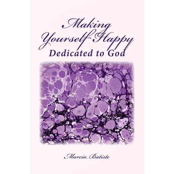 Making Yourself Happy: Dedicated to God, (Paperback)