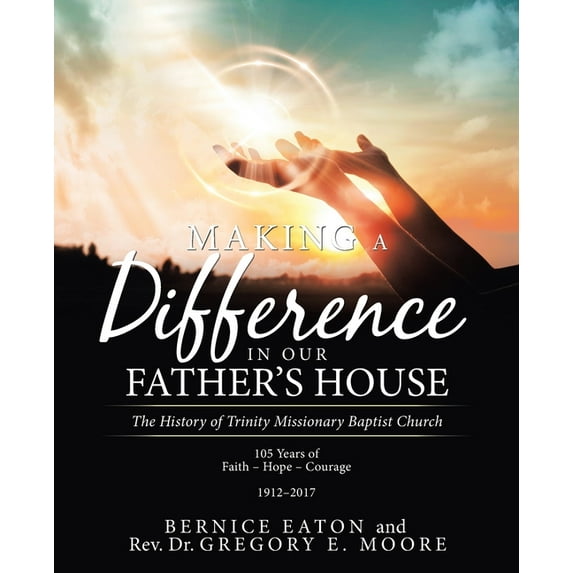 Making a Difference in Our Father?s House : The History of Trinity Missionary Baptist Church