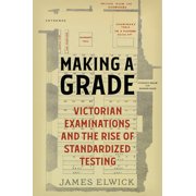 Making a Grade Victorian Examinations and the Rise of Standardized Testing, Hardcover