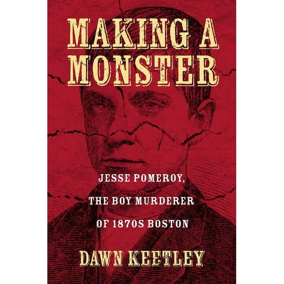 Making a Monster : Jesse Pomeroy, the Boy Murderer of 1870s Boston (Paperback)