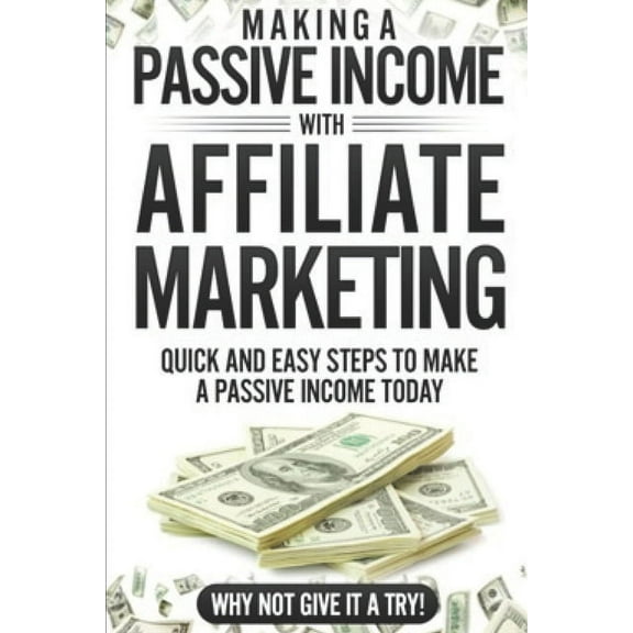 Making a Passive income with Affiliate Marketing: Have you ever wondered how to earn that extra bit of cash each month, , (Paperback)