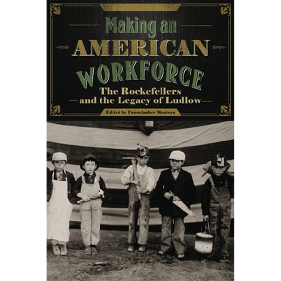 Pre-Owned Making an American Workforce: The Rockefellers and the Legacy of Ludlow (Paperback) by Fawn-Amber Montoya