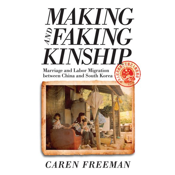 Making and Faking Kinship: Marriage and Labor Migration Between China and South Korea