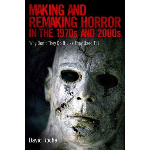 Making and Remaking Horror in the 1970s and 2000s: Why Don't They Do It Like They Used To?, (Hardcover)