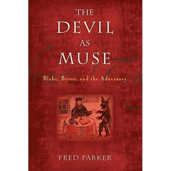 The Devil as Muse: Blake, Byron, and the Adversary The Making of the Christian Imagination Hardcover 1602582696 9781602582699 Fred Parker