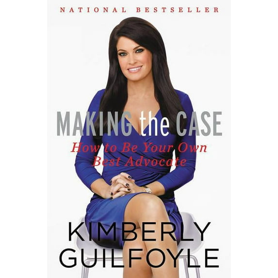 Making the Case: How to Be Your Own Best Advocate (Hardcover) by Kimberly Guilfoyle
