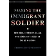thumbnail image 1 of Making the Immigrant Soldier: How Race, Ethnicity, Class, and Gender Intersect in the Us Military, (Hardcover), 1 of 1