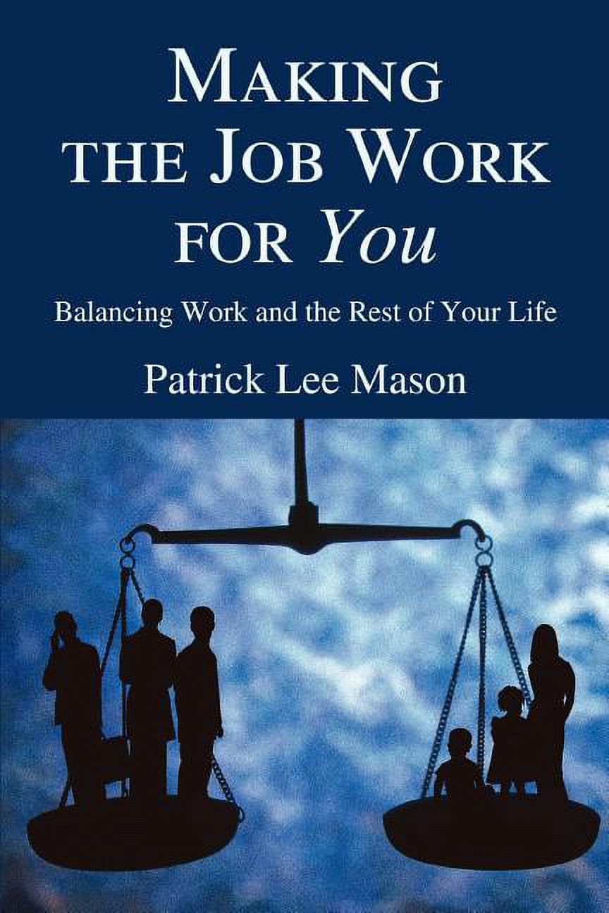 Making the Job Work for You: Balancing Work and the Rest of Your Life ...