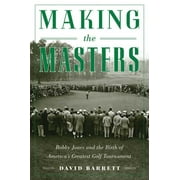 Making the Masters : Bobby Jones and the Birth of America's Greatest Golf Tournament (Paperback)