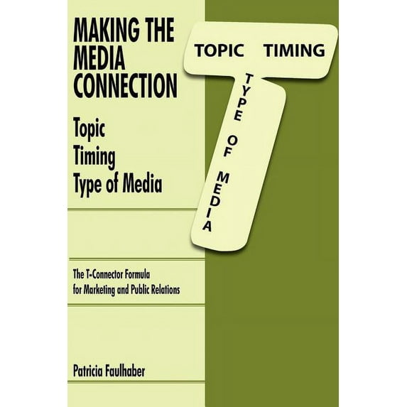 Making the Media Connection Topic Timing Type of Media: Using the T-Connector Formula for Marketing and Public Relations (Paperback)