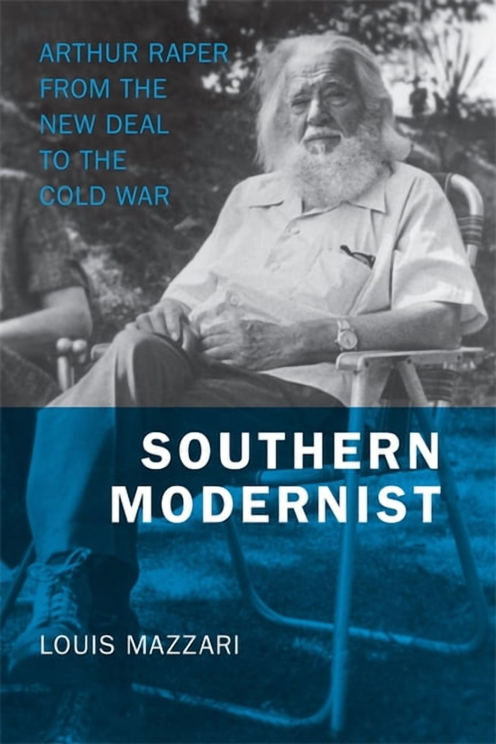 Making the Modern South Southern Modernist: Arthur Raper from the New Deal to the Cold War, (Hardcover)