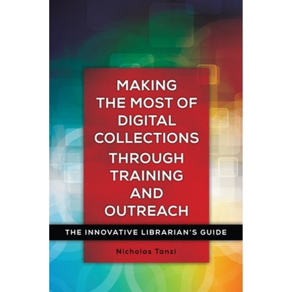 Pre-Owned Making the Most of Digital Collections through Training and Outreach: The Innovative Librarian's Guide (Paperback) 1440840725 9781440840722