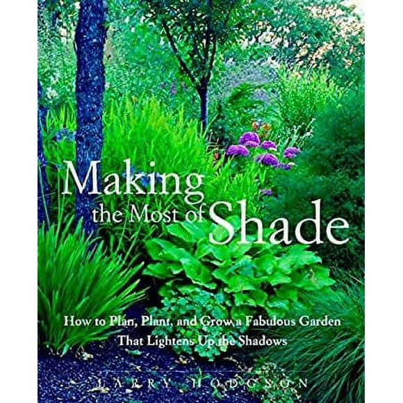 Pre-Owned Making the Most of Shade : How to Plan, Plant, and Grow a Fabulous Garden That Lightens up the Shadows 9781579549671