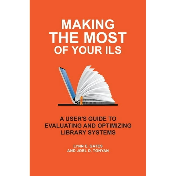 Making the Most of Your Ils: A User's Guide to Evaluating and Optimizing Library Systems, (Paperback)