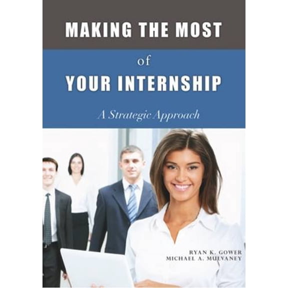 Pre-Owned Making the Most of Your Internship: A Strategic Approach (Paperback) by Ryan K Gower, Michael A Mulvaney