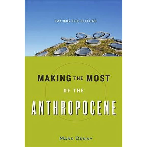 Making the Most of the Anthropocene: Facing the Future (Hardcover)