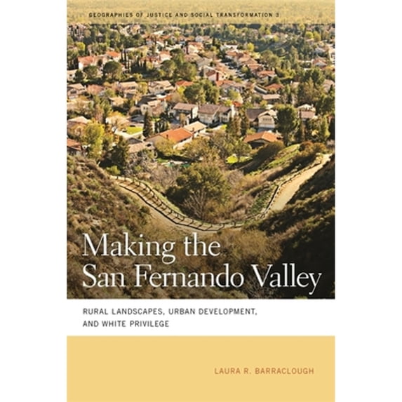 Pre-Owned Making the San Fernando Valley: Rural Landscapes, Urban Development, and White Privilege (Geographies of Justice and Social Transformation): 3 Paperback