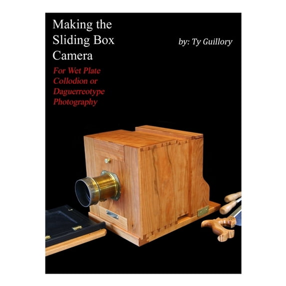 Making the Sliding Box Camera: For Wet Plate Collodion or Daguerreotype Photography, (Paperback)