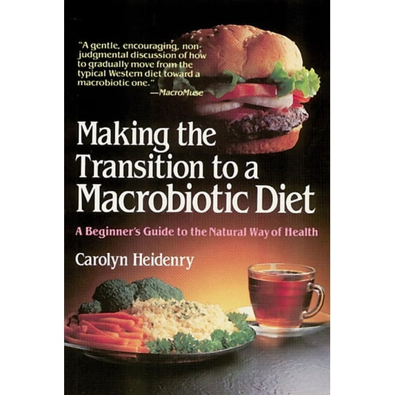 Making the Transition to a Macrobiotic Diet: A Beginner's Guide to the Natural Way of Health, (Paperback)