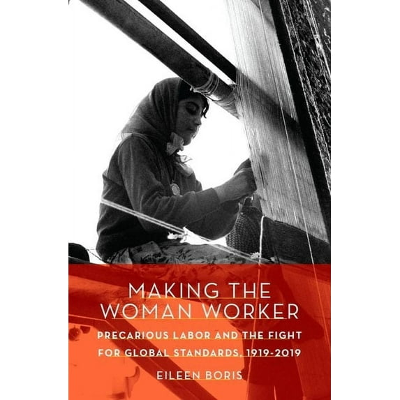 Making the Woman Worker: Precarious Labor and the Fight for Global Standards, 1919-2019, (Hardcover)