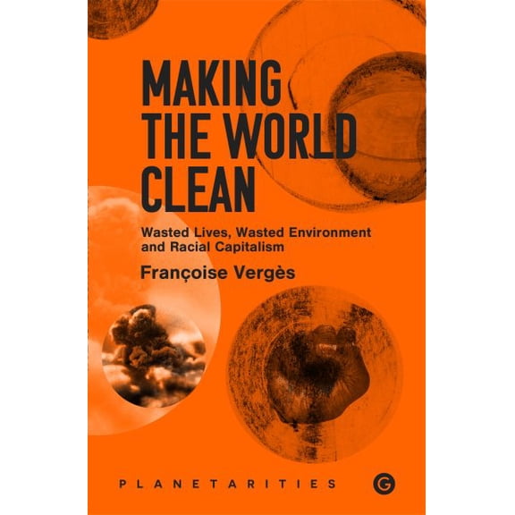 Pre-Owned Making the World Clean: Wasted Lives, Wasted Environment, andRacial Capitalism
