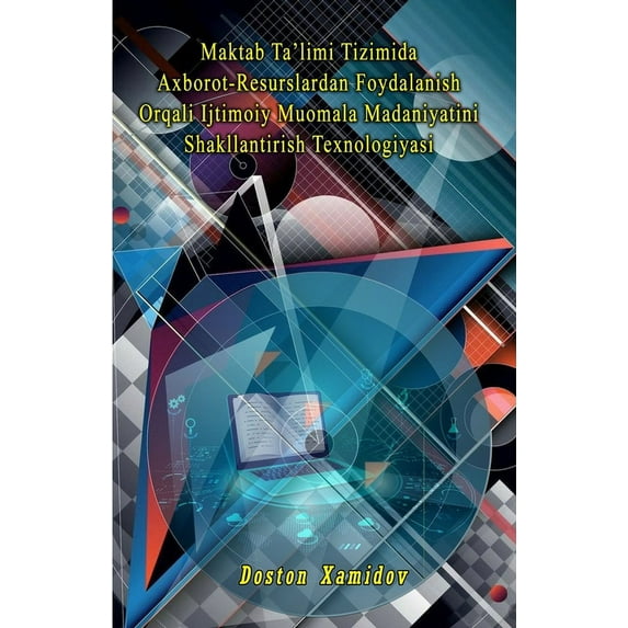 Maktab Ta'limi Tizimida Axborot-Resurslardan Foydalanish Orqali Ijtimoiy Muomala Madaniyatini Shakllantirish Texnologiyasi (Paperback)