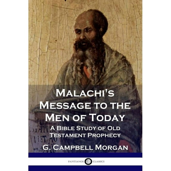 Malachi's Message to the Men of Today: A Bible Study of Old Testament Prophecy, (Paperback)