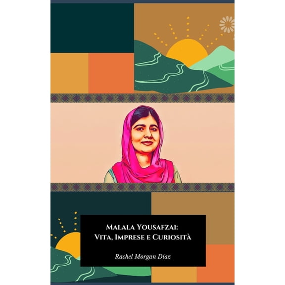 Malala Yousafzai: Vita, Imprese e Curiosit Il tributo ufficiale alla giovane attivista e vincitrice del Nobel per la Pa, (Paperback)