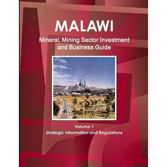 Malawi Mineral, Mining Sector Investment and Business Guide Volume 1 Strategic Information and Regulations (Paperback)