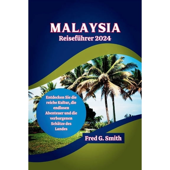 Malaysia-Reisefhrer 2024: Entdecken Sie die reiche Kultur, die endlosen Abenteuer und die verborgenen Schtze des Landes (Paperback)
