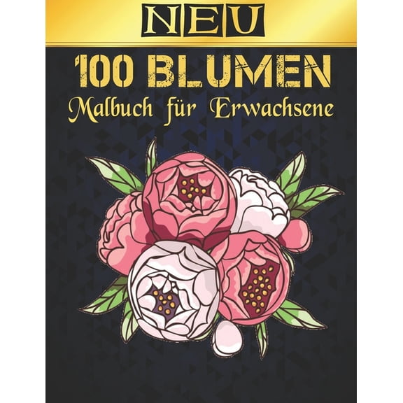 Malbuch fr Erwachsene 100 Neu Blumen : 2022 Stressabbauendes Malbuch fr Erwachsene mit 100 Blumenstruen, Krnzen, Wirbeln, Mustern, Dekorationen, inspirierenden Blumendesigns, 100 Seiten, 8,5 x 11 (Paperback)