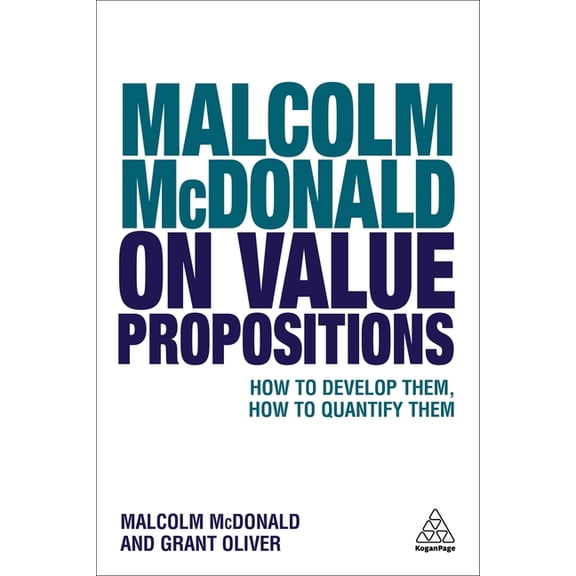 Malcolm McDonald on Value Propositions: How to Develop Them, How to Quantify Them, (Paperback)