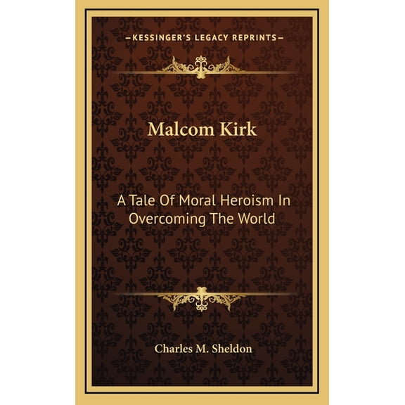 Malcom Kirk : A Tale Of Moral Heroism In Overcoming The World (Hardcover)
