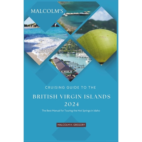 Malcom's Cruising Guide to the British Virgin Islands 2024: The Definitive Tourist Manual for Cruising the British Virgin Islands (Paperback)